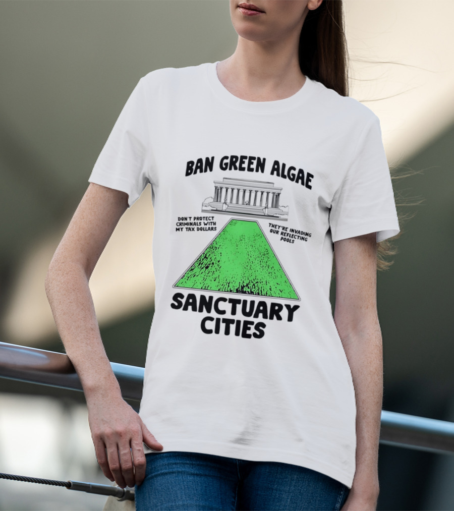 Ban Green Algae Sanctuary Cities Reflecting Pools Political Satire Environmental Message T-Shirt