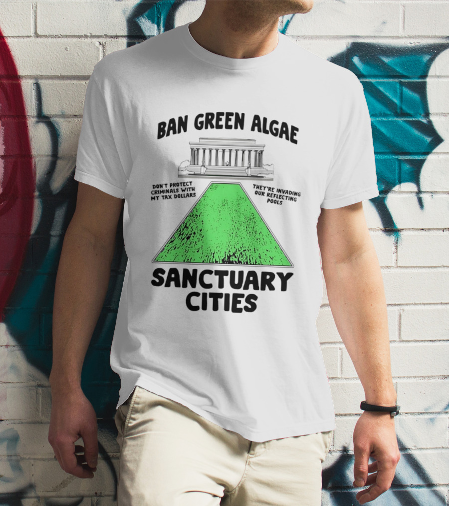 Ban Green Algae Sanctuary Cities Reflecting Pools Political Satire Environmental Message T-Shirt