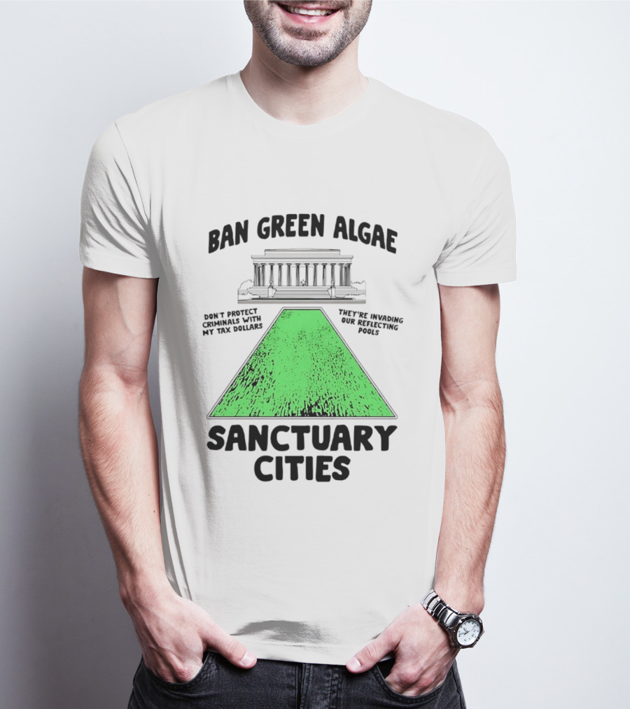 Ban Green Algae Sanctuary Cities Reflecting Pools Political Satire Environmental Message T-Shirt