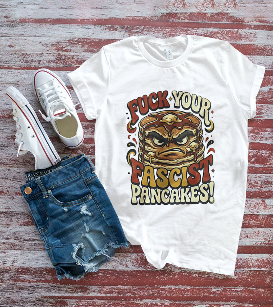 Fascist Pancakes Angry Stack Protest Message T-Shirt