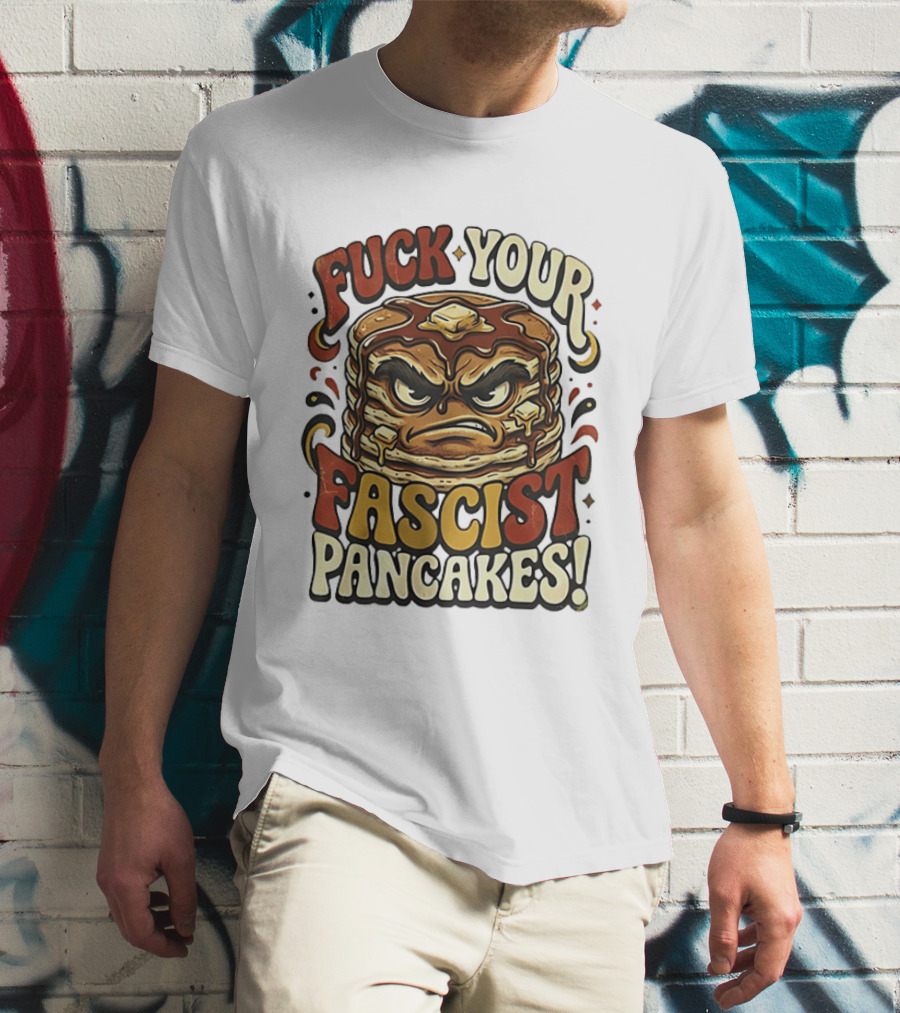 Fascist Pancakes Angry Stack Protest Message T-Shirt