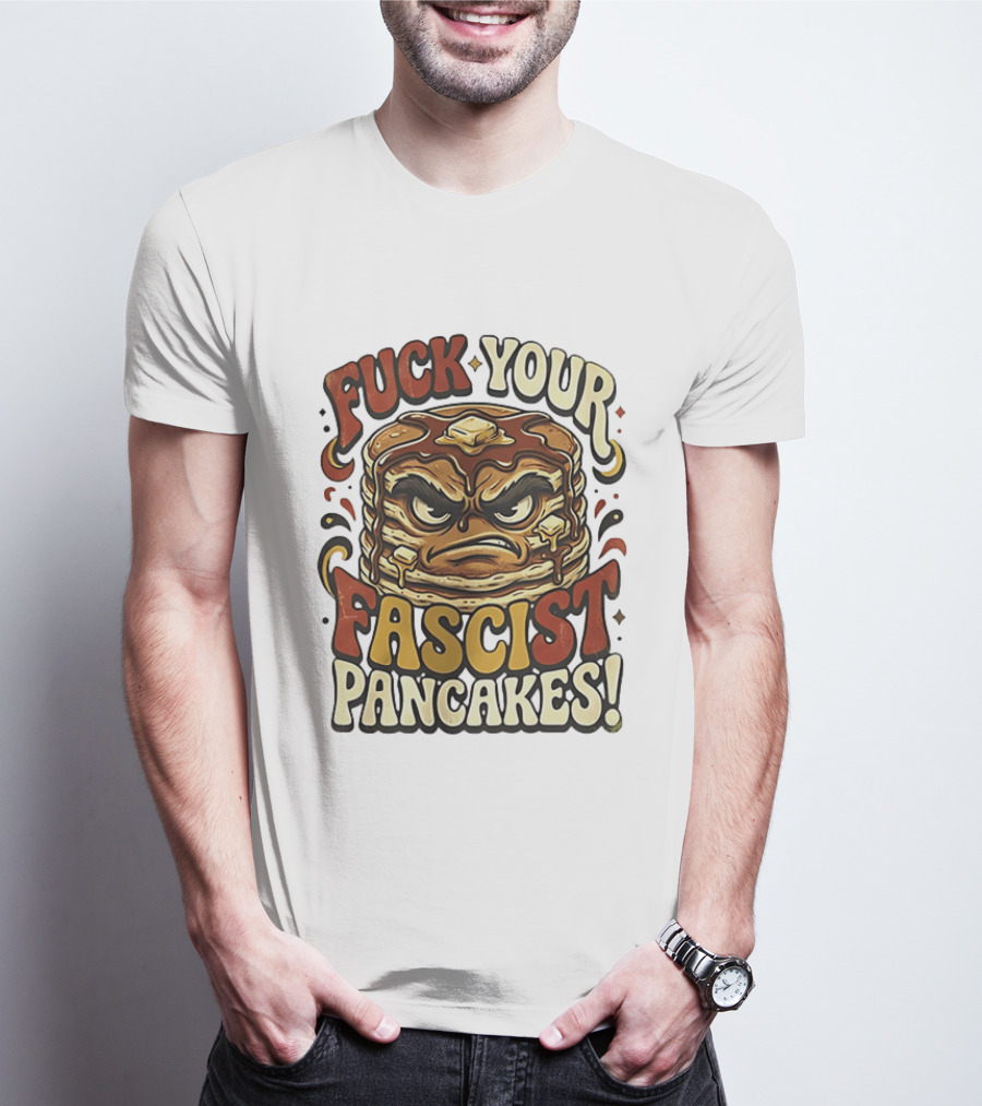 Fascist Pancakes Angry Stack Protest Message T-Shirt