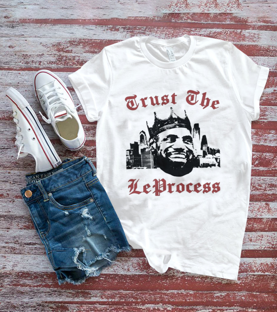 Trust The LeProcess LeBron James Crowned City T-Shirt