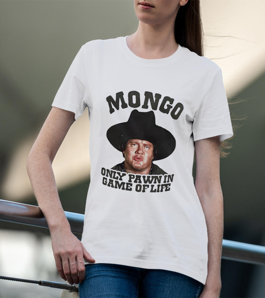Blazing Saddles Mongo Only Pawn In Game Of Life Movie T-Shirt