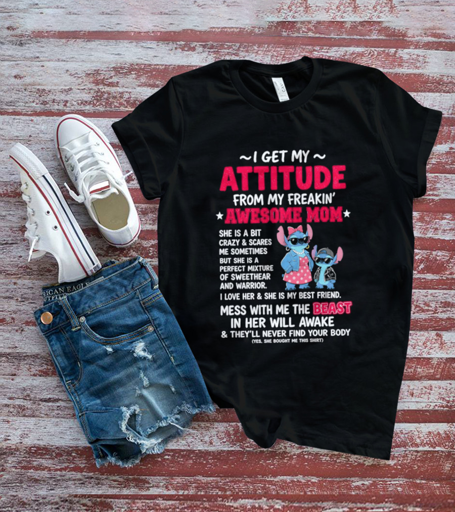 Stitch I Get My Attitude From My Freakin' Awesome Mom Mess With The Beast In Her Will Awake T-Shirt