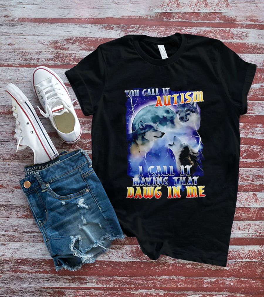 You Call It Autism I Call It Having That Dawg In Me Wolves Moonlight Scene T-Shirt