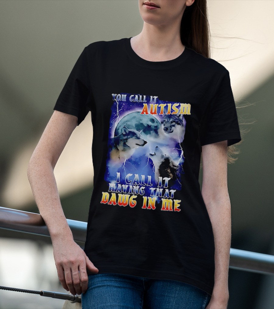 You Call It Autism I Call It Having That Dawg In Me Wolves Moonlight Scene T-Shirt