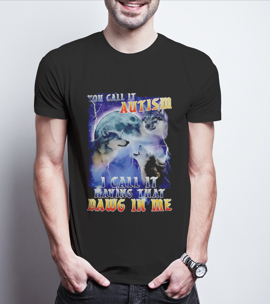 You Call It Autism I Call It Having That Dawg In Me Wolves Moonlight Scene T-Shirt