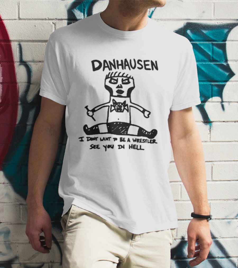 Danhausen I Don't Want To Be A Wrestler See You In Hell T-Shirt