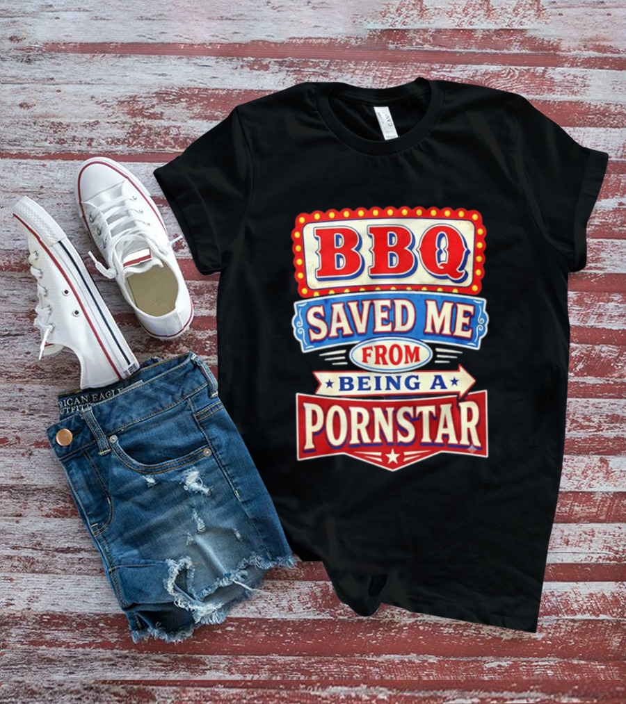 BBQ Saved Me From Being A Pornstar Funny Sign Decor T-Shirt
