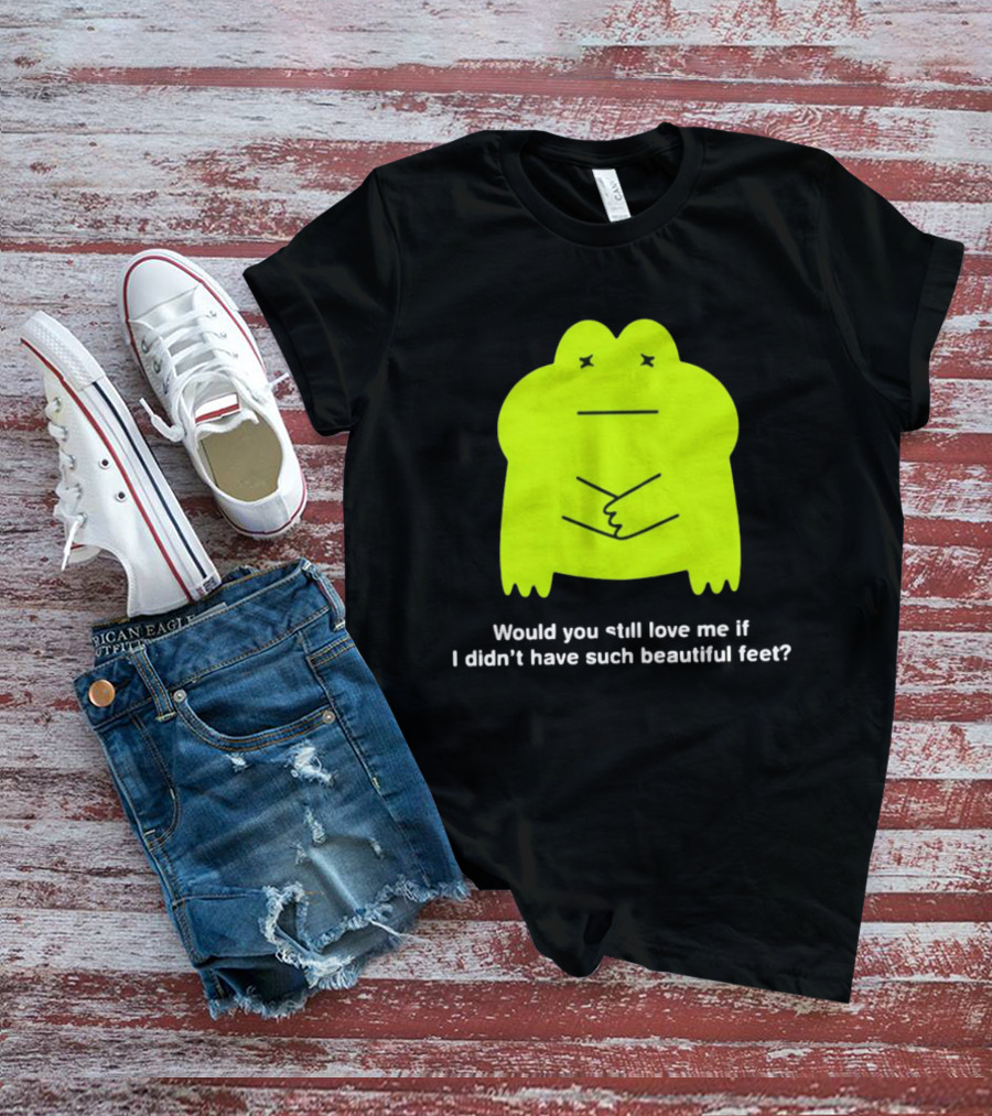 Would You Still Love Me If I Didn't Have Such Beautiful Feet Frog Meme Lime Green Funny Frog T-Shirt