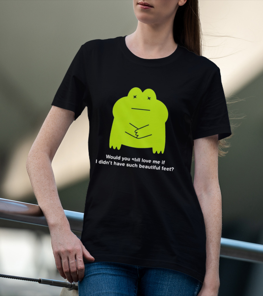 Would You Still Love Me If I Didn't Have Such Beautiful Feet Frog Meme Lime Green Funny Frog T-Shirt