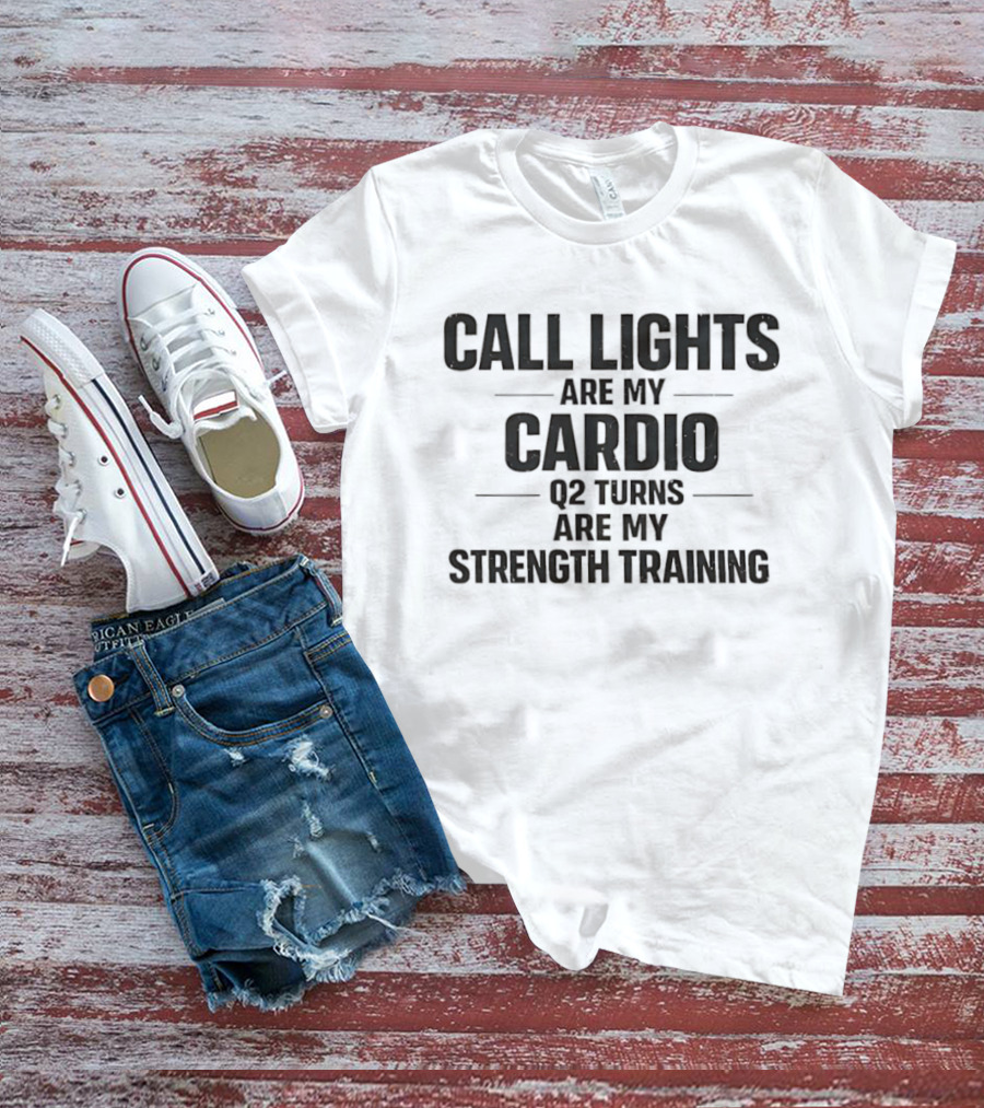 Call Lights Are My Cardio Q2 Turns Are My Strength Training T-Shirt