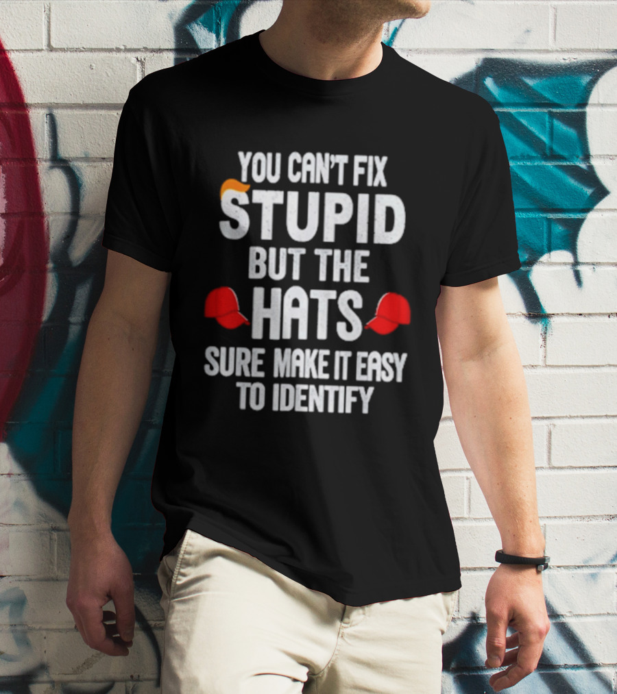 You Can't Fix Stupid But The Hats Sure Make It Easy To Identify T-Shirt