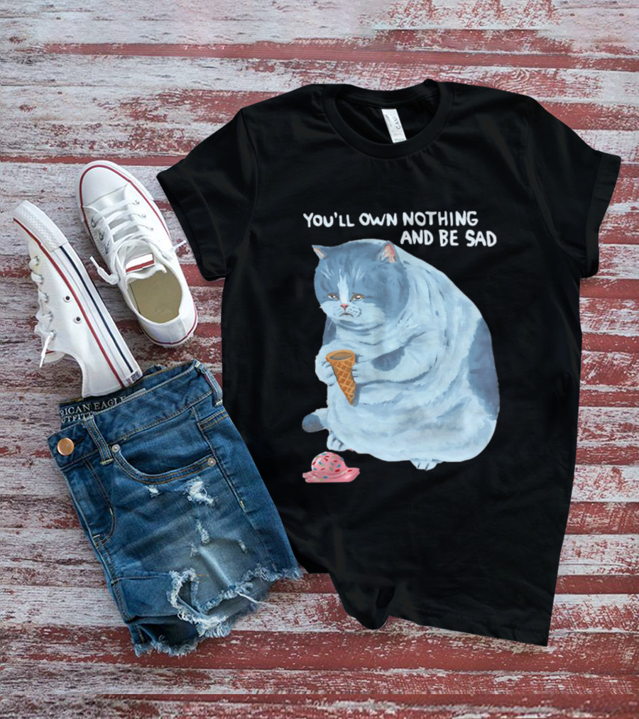 You'll Own Nothing And Be Sad Cat Holding Ice Cream Cone T-Shirt