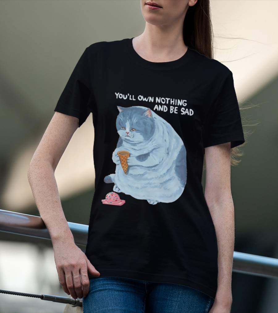 You'll Own Nothing And Be Sad Cat Holding Ice Cream Cone T-Shirt