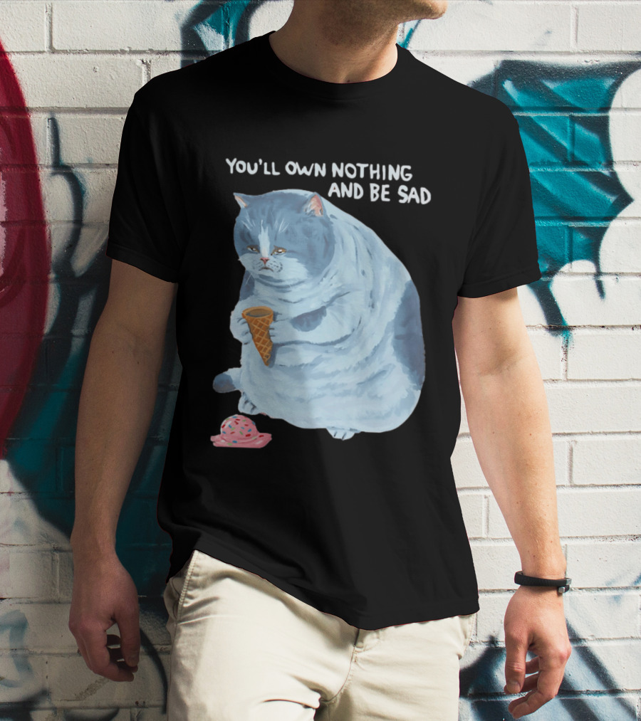 You'll Own Nothing And Be Sad Cat Holding Ice Cream Cone T-Shirt