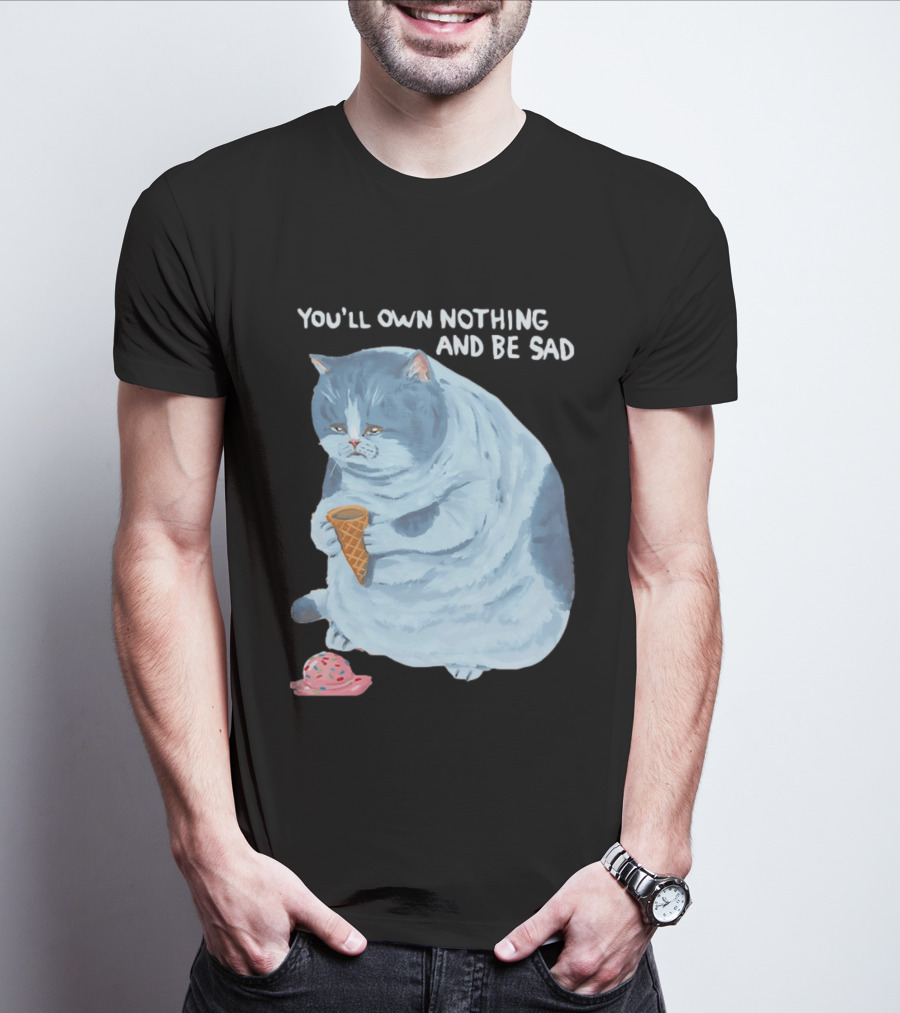 You'll Own Nothing And Be Sad Cat Holding Ice Cream Cone T-Shirt