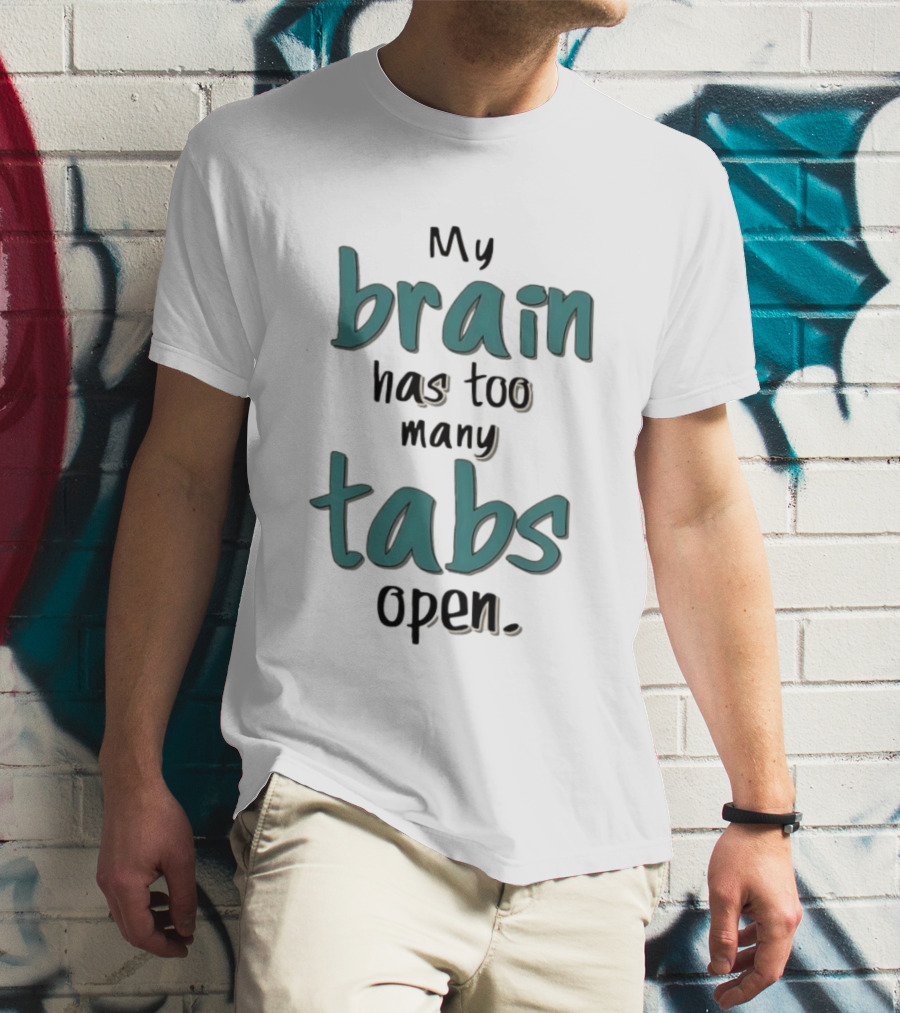 My Brain Has Too Many Tabs Open T-Shirt