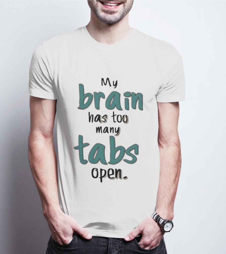 My Brain Has Too Many Tabs Open T-Shirt