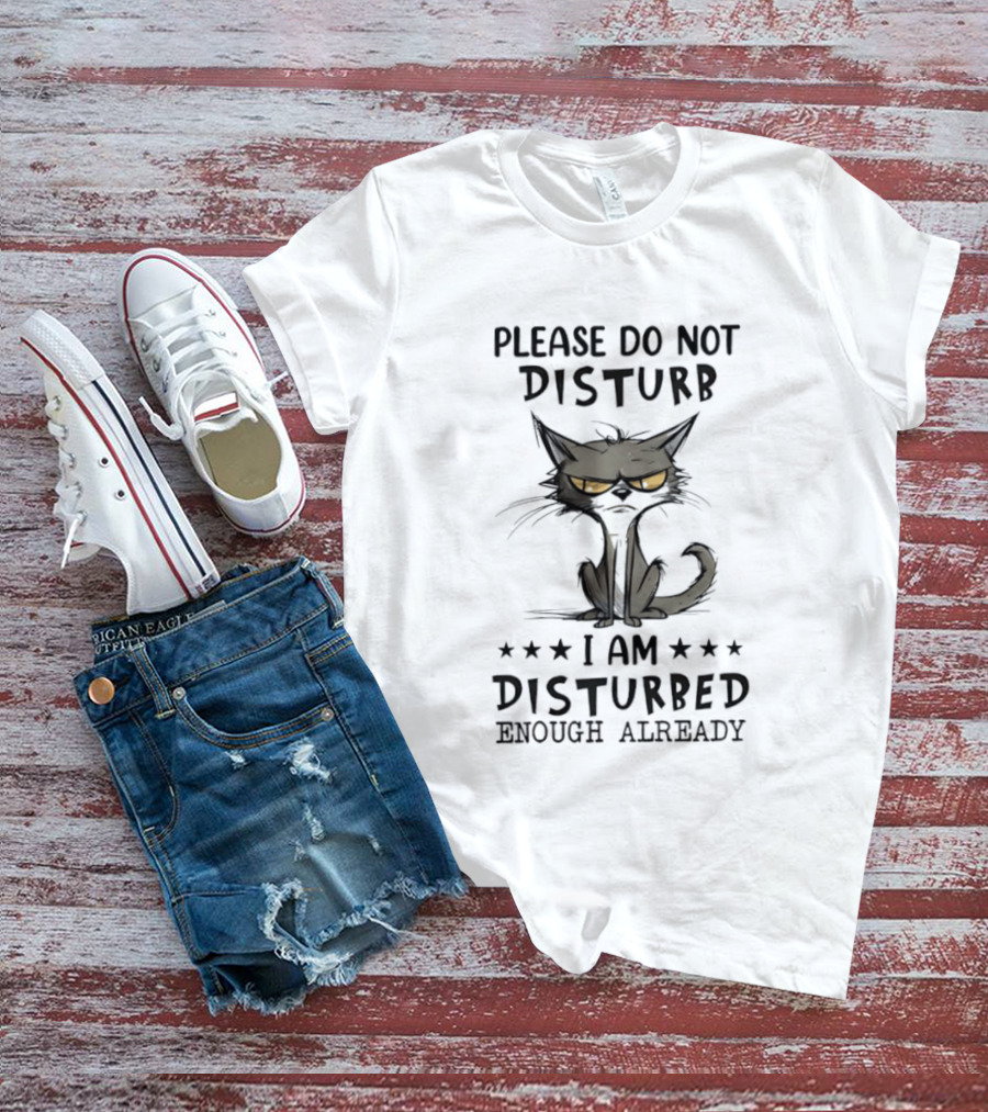 Please Do Not Disturb I Am Disturbed Enough Already Cat T-Shirt