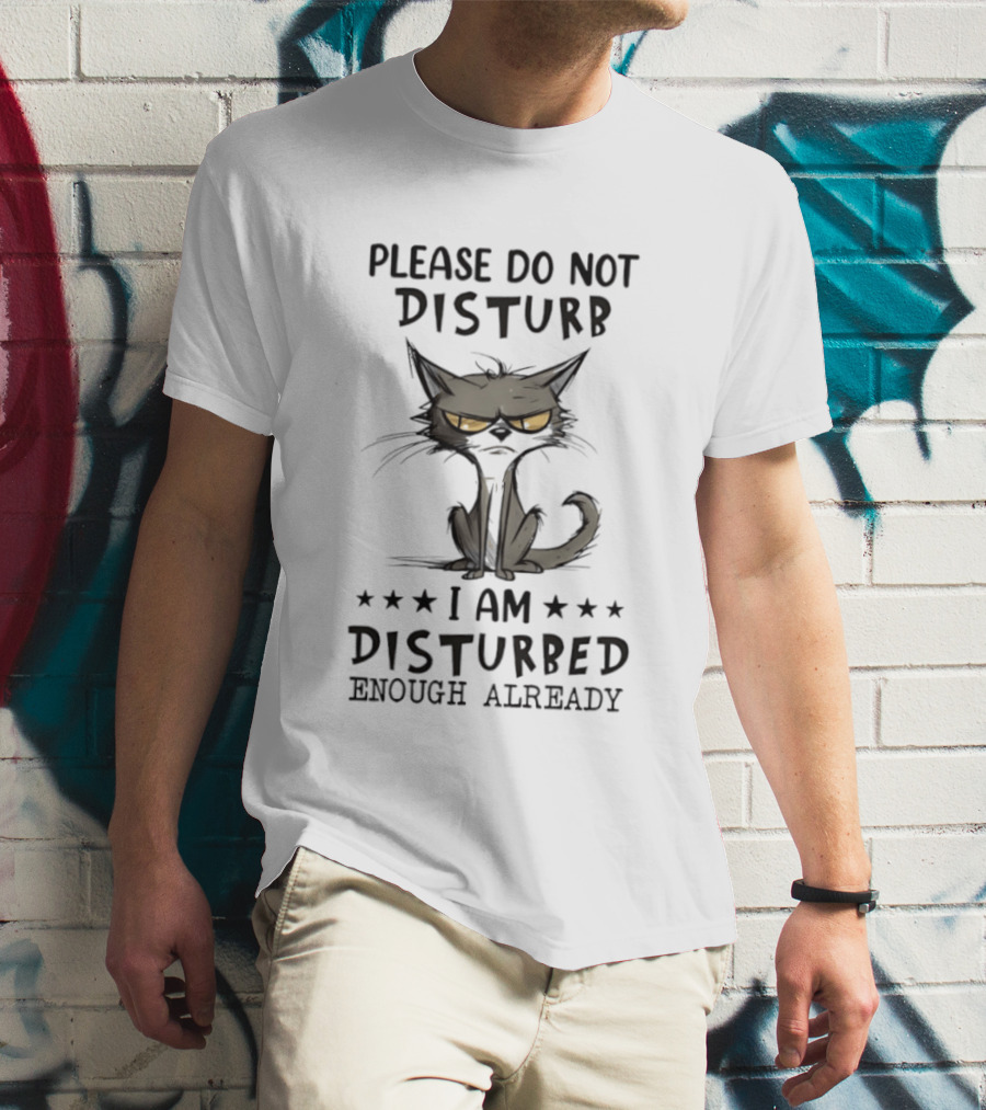 Please Do Not Disturb I Am Disturbed Enough Already Cat T-Shirt