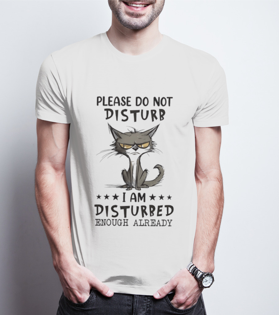 Please Do Not Disturb I Am Disturbed Enough Already Cat T-Shirt