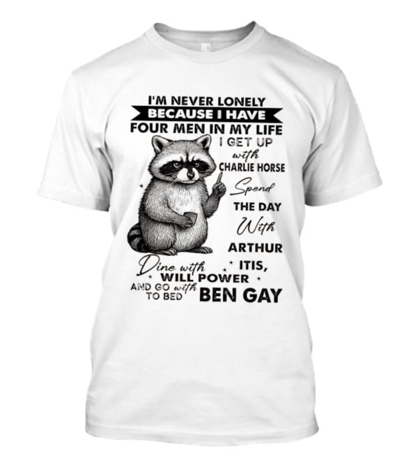 Raccoon I'm Never Lonely Because I Have Four Men Charlie Horse Arthur Itis Ben Gay T-Shirt