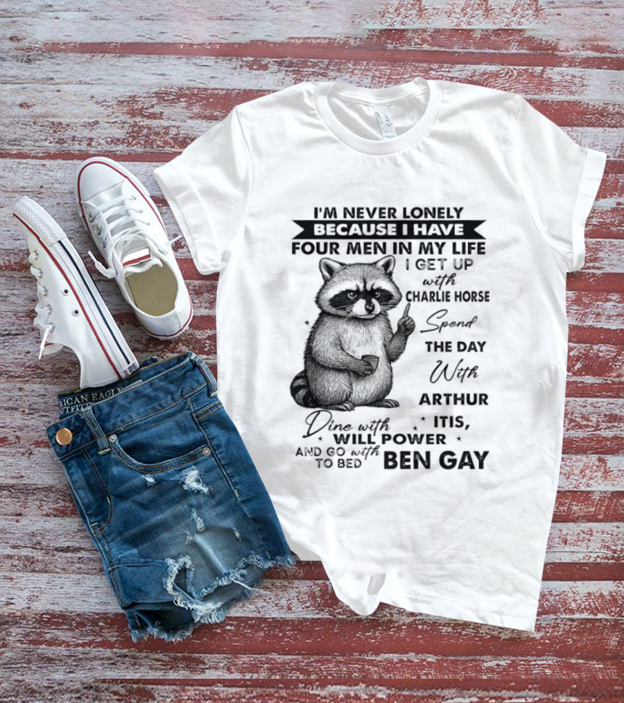 Raccoon I'm Never Lonely Because I Have Four Men Charlie Horse Arthur Itis Ben Gay T-Shirt