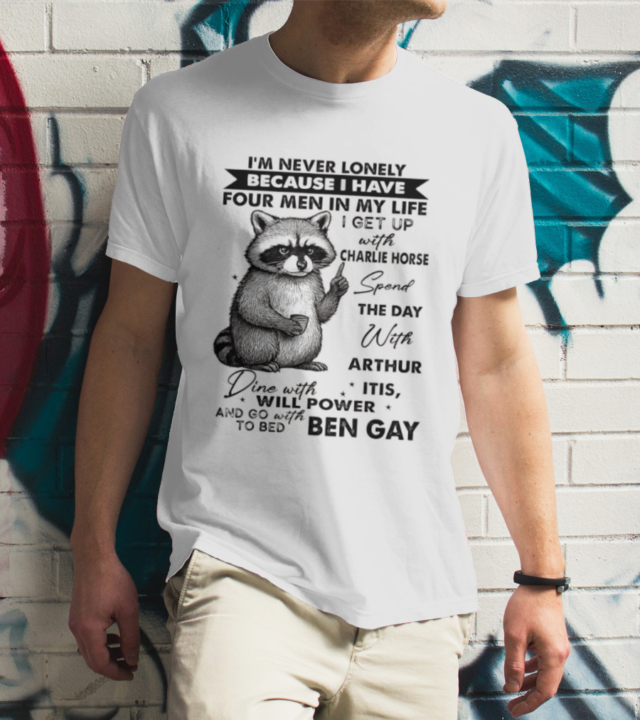 Raccoon I'm Never Lonely Because I Have Four Men Charlie Horse Arthur Itis Ben Gay T-Shirt