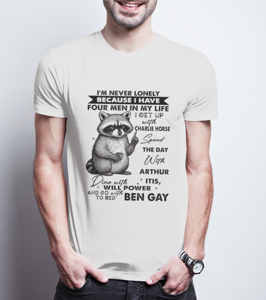 Raccoon I'm Never Lonely Because I Have Four Men Charlie Horse Arthur Itis Ben Gay T-Shirt