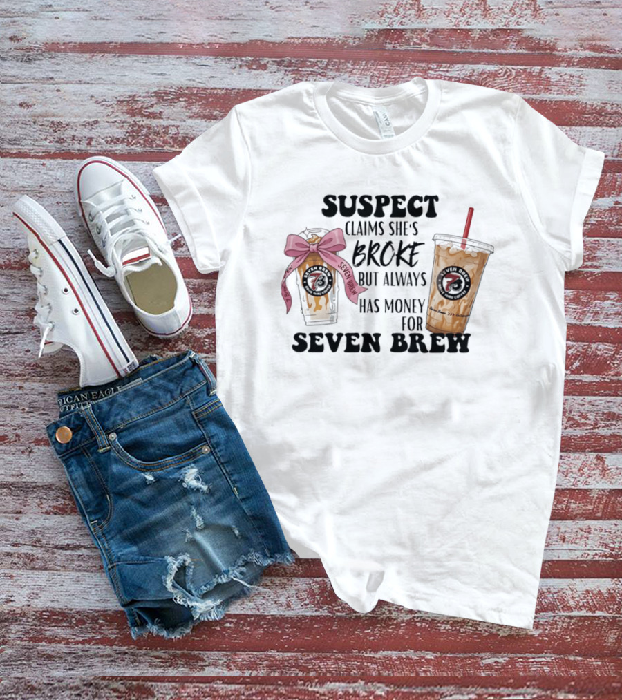 Suspect Claims She's Broke Always Has Money For Seven Brew T-Shirt