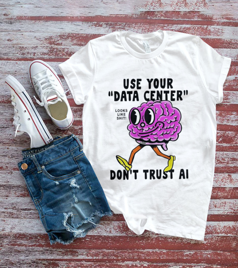 Use Your Data Center Don't Trust AI Brain Cartoon Looks Like T-Shirt