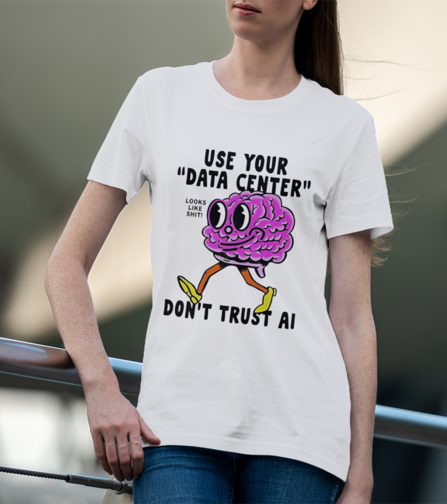 Use Your Data Center Don't Trust AI Brain Cartoon Looks Like T-Shirt