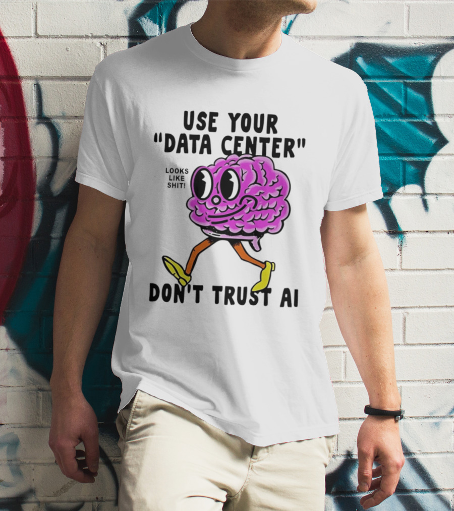 Use Your Data Center Don't Trust AI Brain Cartoon Looks Like T-Shirt