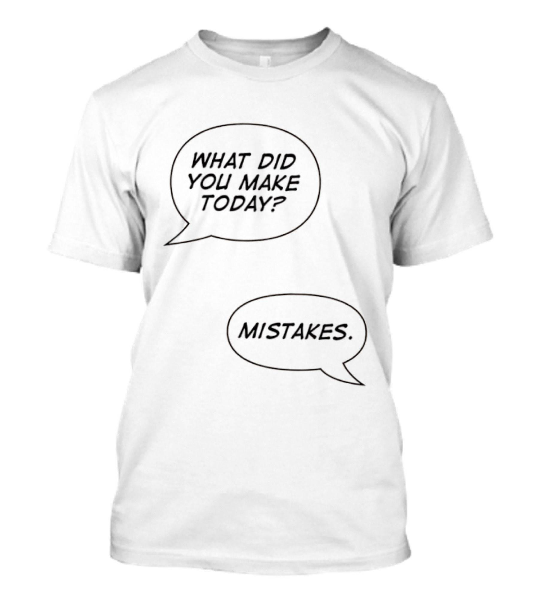 What Did You Make Today Mistakes Speech Bubbles T-Shirt