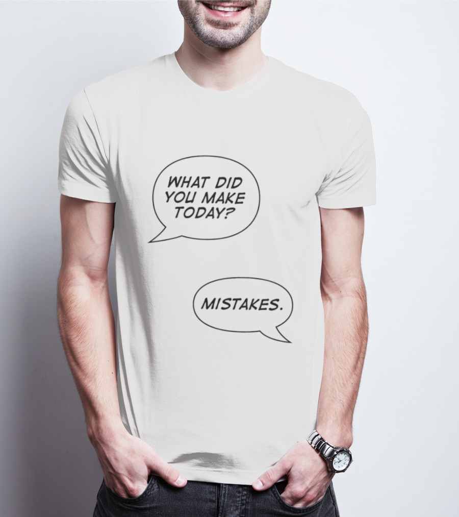 What Did You Make Today Mistakes Speech Bubbles T-Shirt