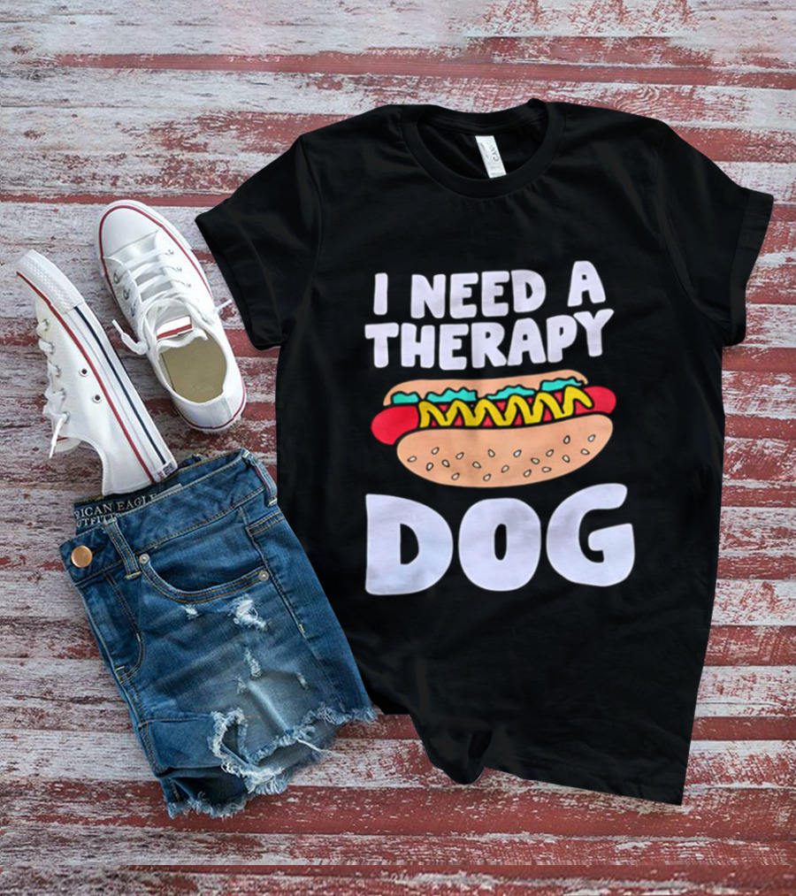 I Need A Therapy Dog Hot Dog Food Humor T-Shirt