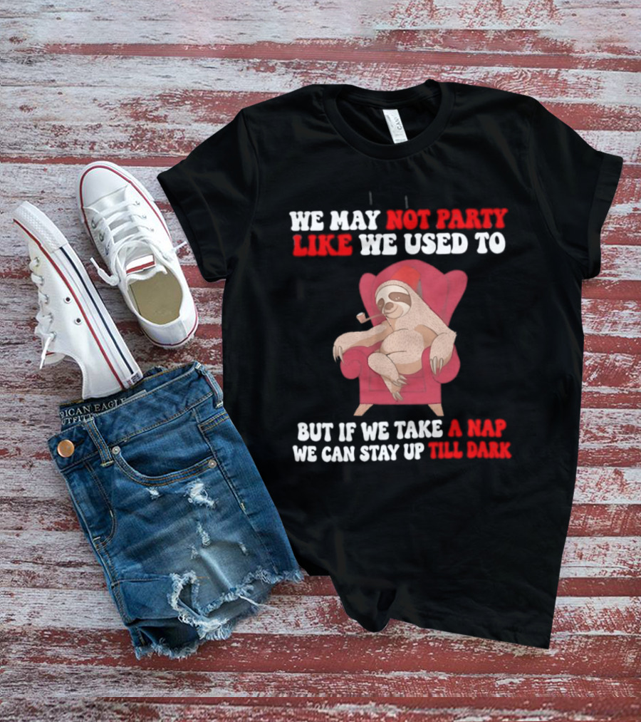 We May Not Party Like We Used To Sloth Napping Stay Up Till Dark T-Shirt