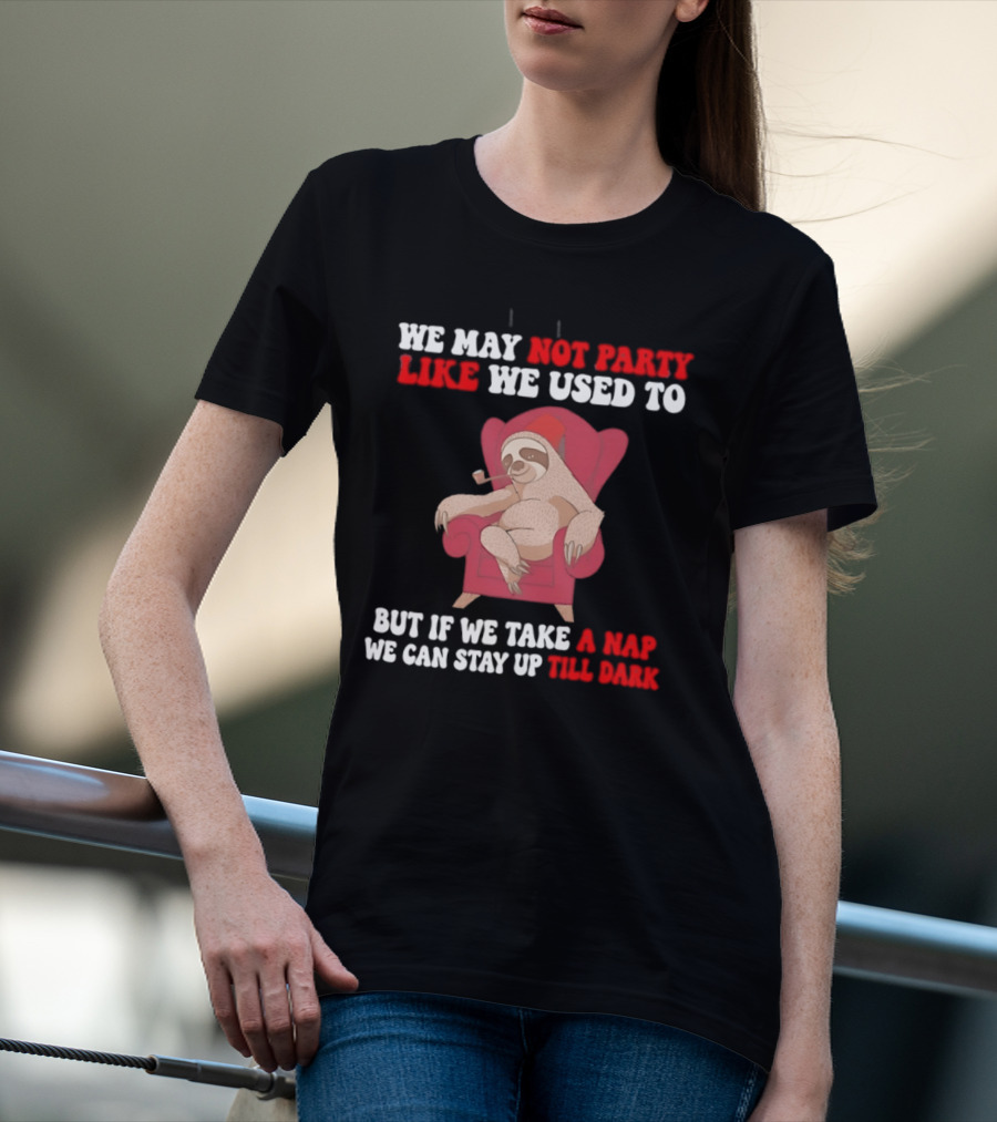 We May Not Party Like We Used To Sloth Napping Stay Up Till Dark T-Shirt