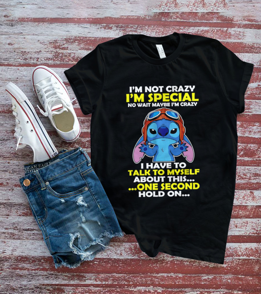 I'm Not Crazy I'm Special No Wait Maybe I'm Crazy I Have To Talk To Myself About This One Second Hold On Stitch T-Shirt