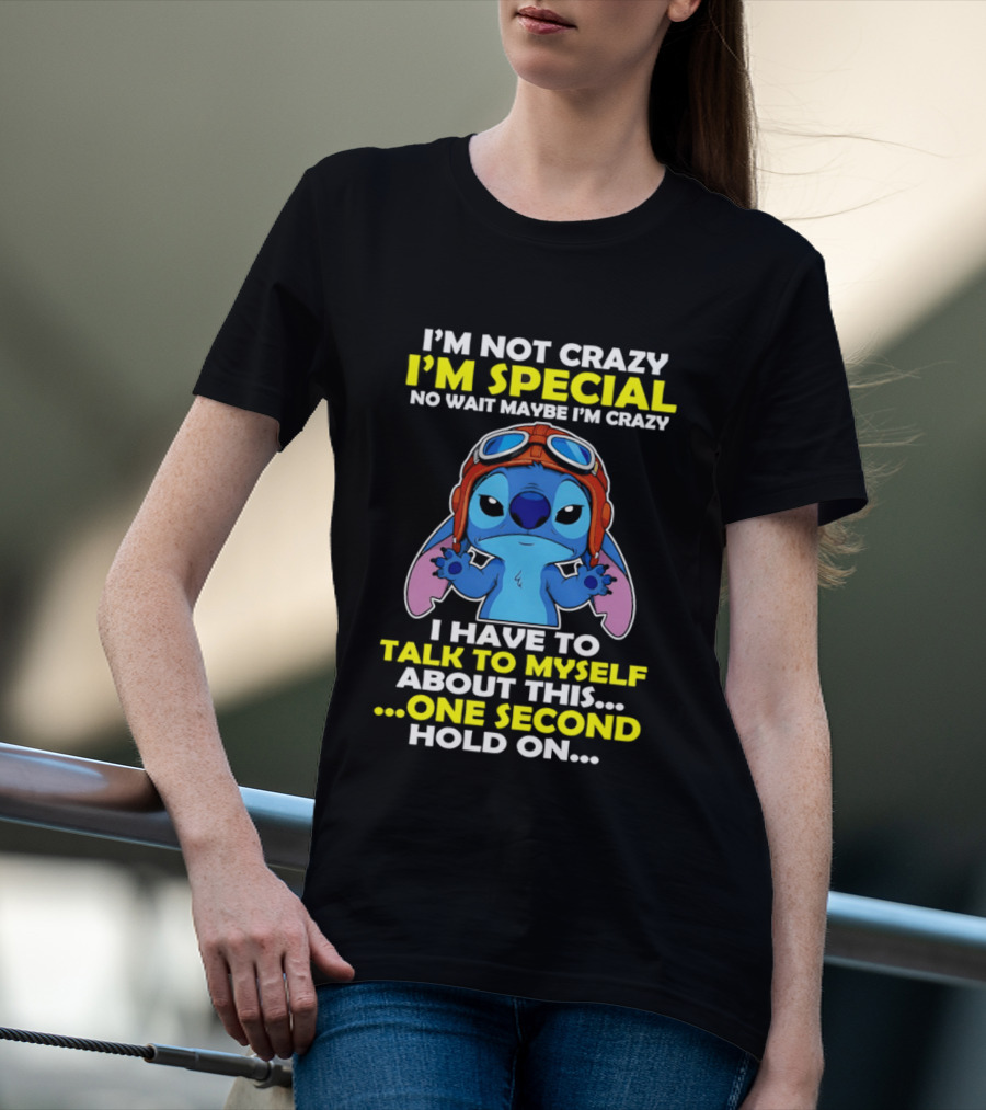 I'm Not Crazy I'm Special No Wait Maybe I'm Crazy I Have To Talk To Myself About This One Second Hold On Stitch T-Shirt