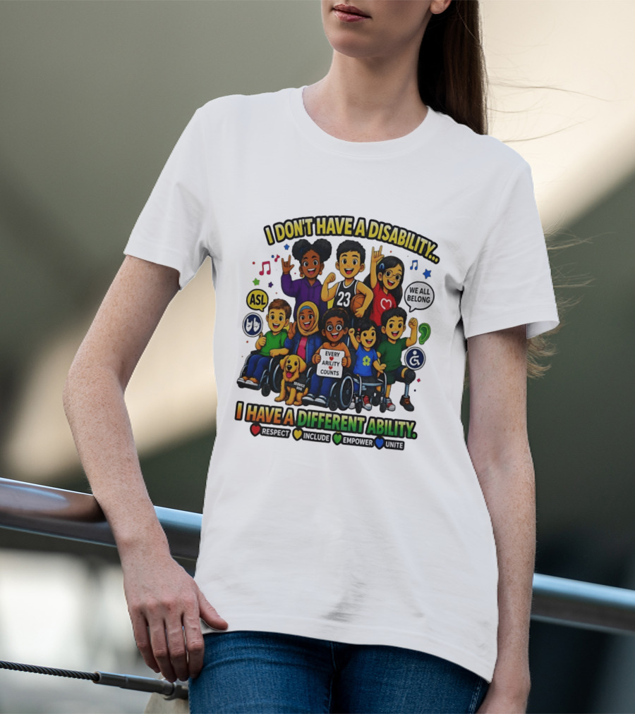 I Don't Have A Disability I Have A Different Ability Every Ability Counts Respect Include Empower Unite T-Shirt