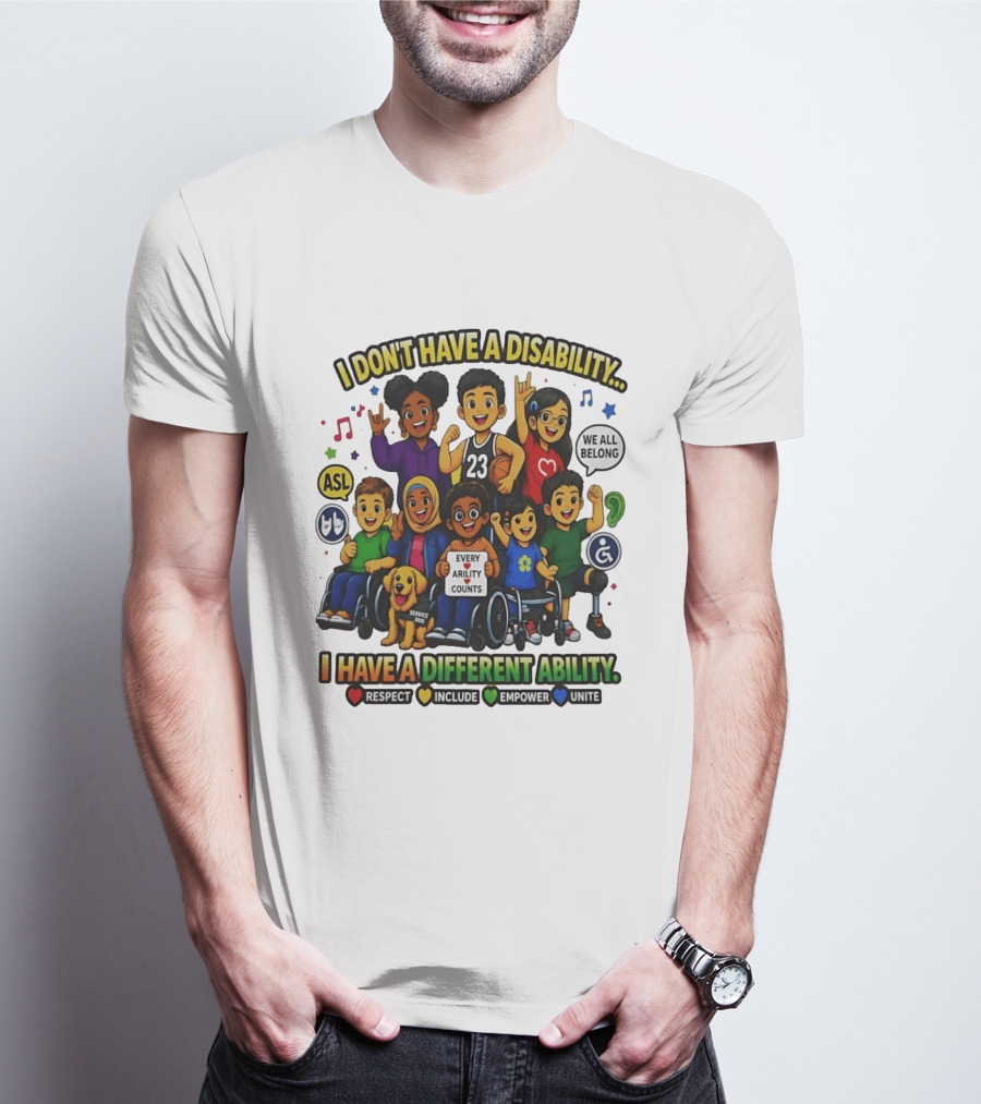 I Don't Have A Disability I Have A Different Ability Every Ability Counts Respect Include Empower Unite T-Shirt