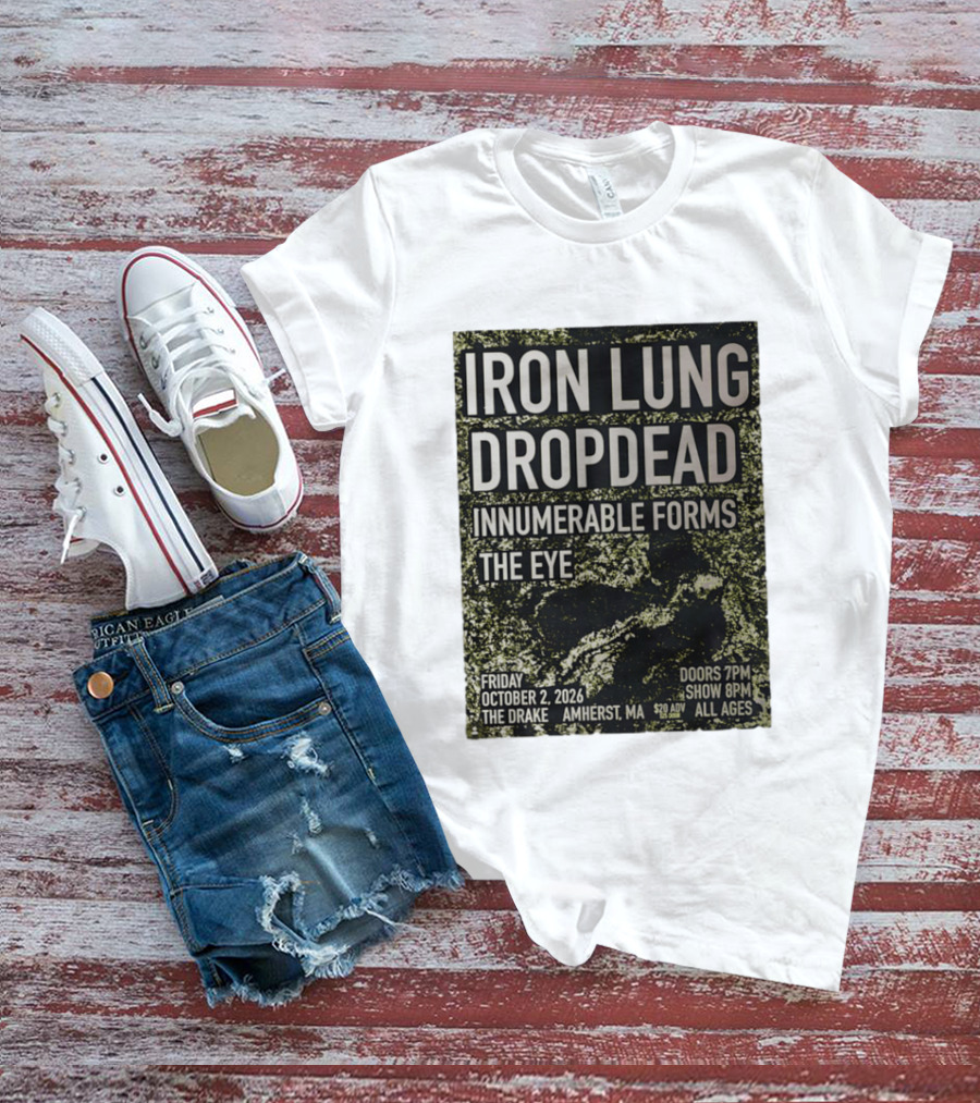 Iron Lung Dropdead Innumerable Forms The Eye Live Concert Friday October 2 2026 The Drake Amherst MA T-Shirt