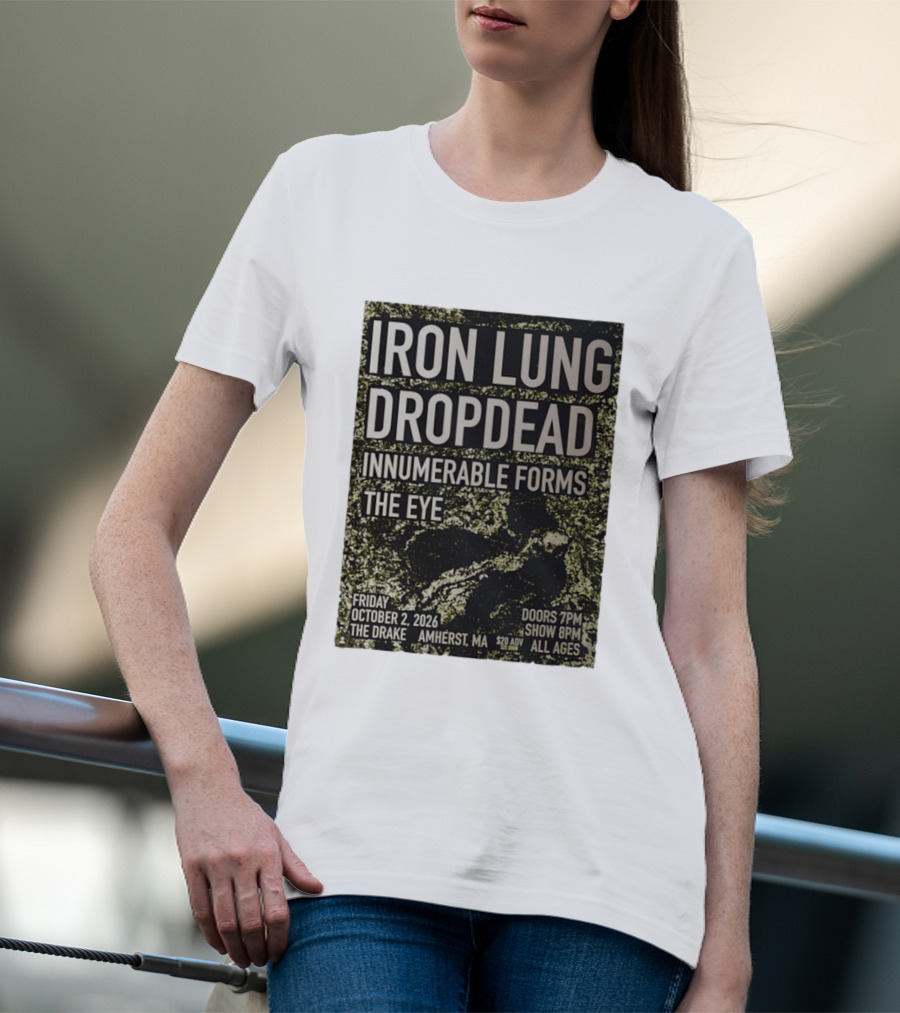 Iron Lung Dropdead Innumerable Forms The Eye Live Concert Friday October 2 2026 The Drake Amherst MA T-Shirt