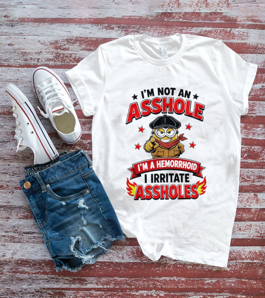 Minion I'm Not An Asshole I'm A Hemorrhoid I Irritate Assholes T-Shirt