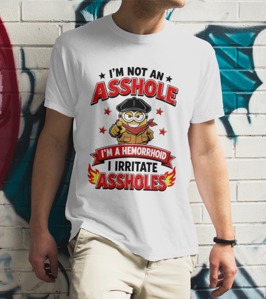 Minion I'm Not An Asshole I'm A Hemorrhoid I Irritate Assholes T-Shirt