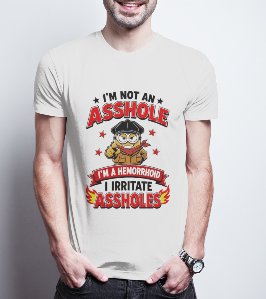 Minion I'm Not An Asshole I'm A Hemorrhoid I Irritate Assholes T-Shirt
