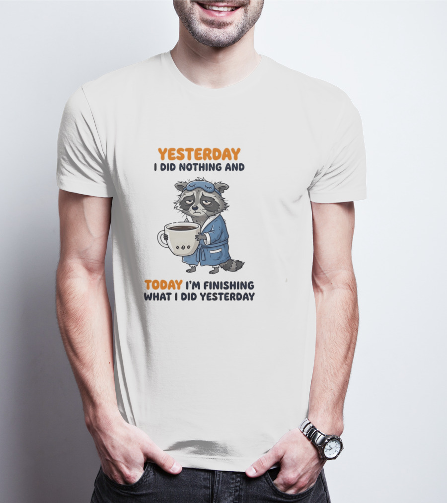 Yesterday I Did Nothing And Today Raccoon Finishing What I Did Yesterday T-Shirt